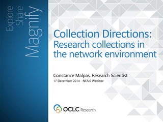 Constance Malpas, Research Scientist
Collection Directions:
Research collections in
the network environment
17 December 2014 - NFAIS Webinar
 