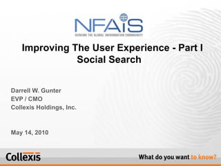 Darrell W. Gunter EVP / CMO Collexis Holdings, Inc. May 14, 2010   Improving The User Experience - Part   I Social Search   