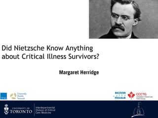 Did Nietzsche Know Anything
about Critical Illness Survivors?
Margaret Herridge
 