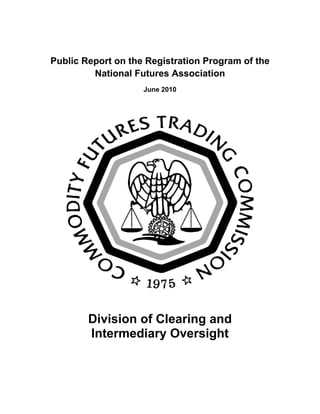 Public Report on the Registration Program of the
National Futures Association
June 2010
Division of Clearing and
Intermediary Oversight
 