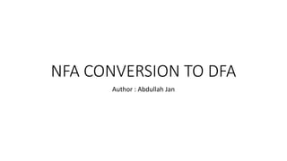 NFA CONVERSION TO DFA
Author : Abdullah Jan
 