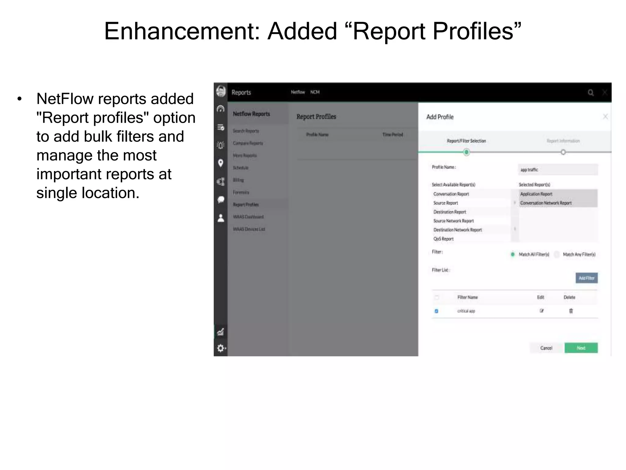 Enhancement: Added “Report Profiles”
• NetFlow reports added
"Report profiles" option
to add bulk filters and
manage the most
important reports at
single location.
 