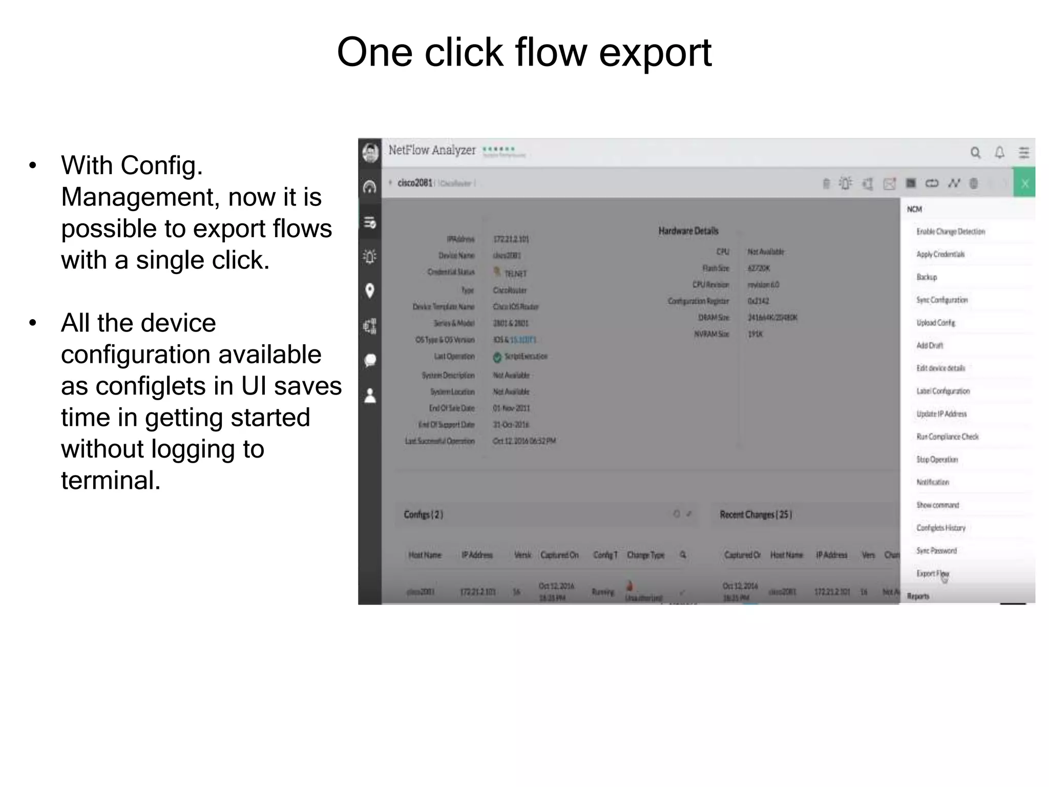 One click flow export
• With Config.
Management, now it is
possible to export flows
with a single click.
• All the device
configuration available
as configlets in UI saves
time in getting started
without logging to
terminal.
 