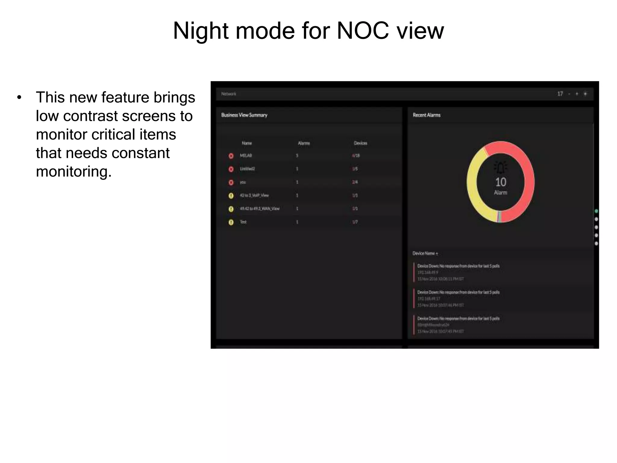 Night mode for NOC view
• This new feature brings
low contrast screens to
monitor critical items
that needs constant
monitoring.
 