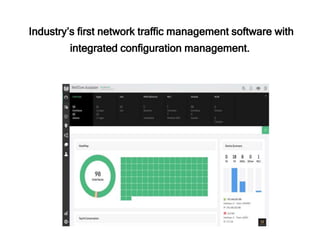 Industry’s first network traffic management software with
integrated configuration management.
 