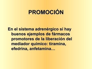 PROMOCIÓN En el sistema adrenérgico sí hay buenos ejemplos de fármacos promotores de la liberación del mediador químico: tiramina, efedrina, anfetamina… 
