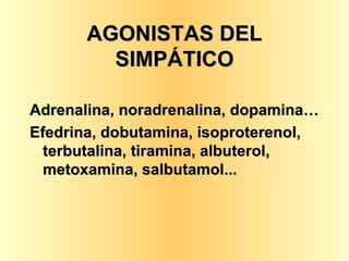 AGONISTAS DEL SIMPÁTICO Adrenalina, noradrenalina, dopamina… Efedrina, dobutamina, isoproterenol, terbutalina, tiramina, albuterol, metoxamina, salbutamol... 