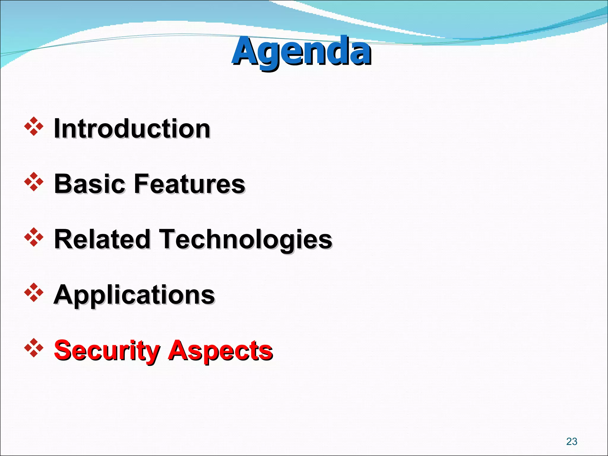 Agenda Introduction  Basic Features  Related Technologies  Applications  Security Aspects   