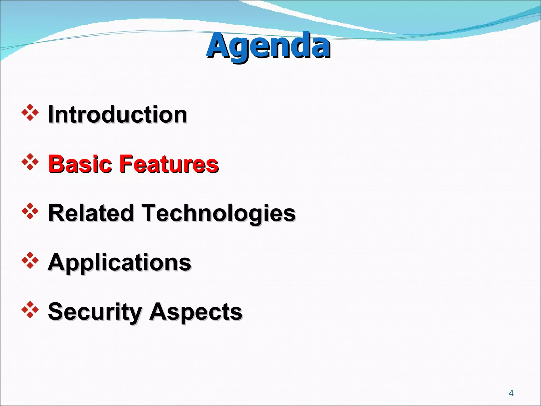 Agenda Introduction  Basic Features   Related Technologies  Applications  Security Aspects  