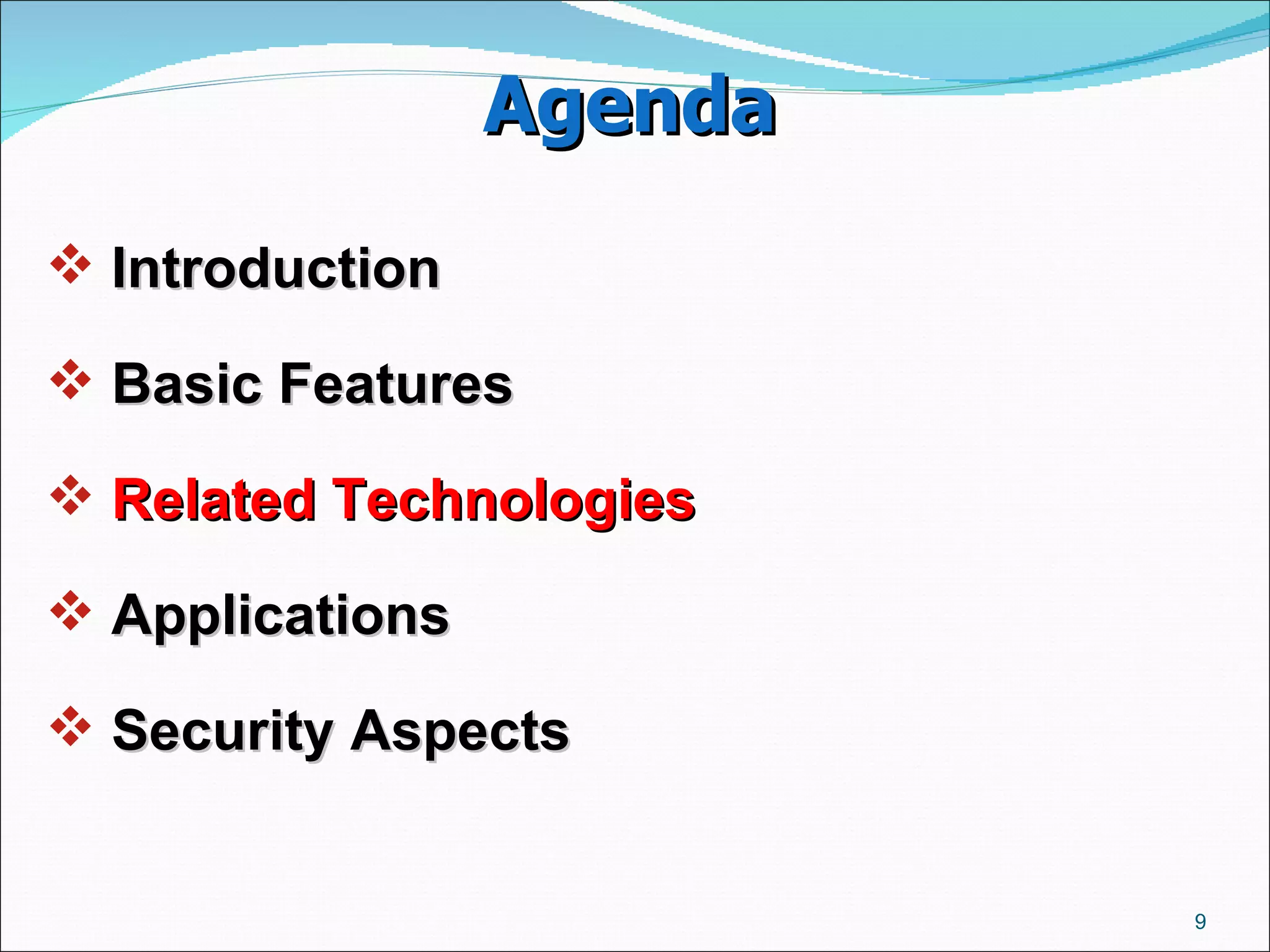 Agenda Introduction  Basic Features  Related Technologies   Applications  Security Aspects  