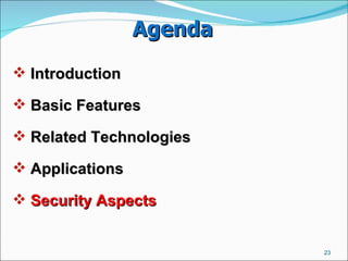 Agenda Introduction  Basic Features  Related Technologies  Applications  Security Aspects   