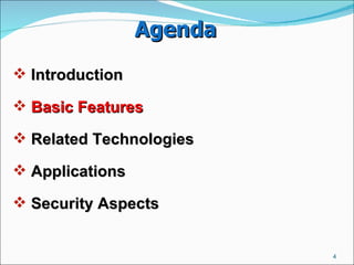 Agenda Introduction  Basic Features   Related Technologies  Applications  Security Aspects  