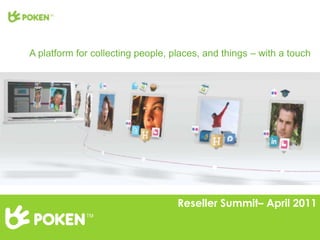 A platform for collecting people, places, and things – with a touch




                                   Reseller Summit– April 2011

                                                               1
 