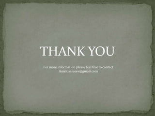 THANK YOU
For more information please feel free to contact
          Amrit.sanjeev@gmail.com
 
