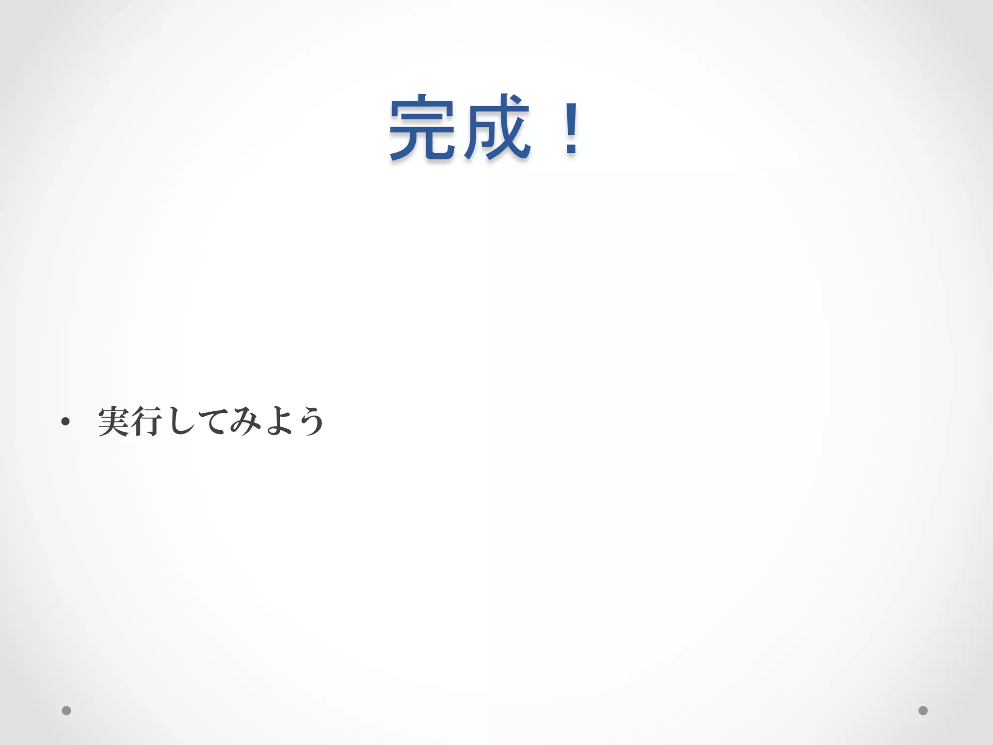 完成！	
 


•  実行してみよう
 