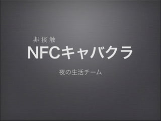 非接触

NFCキャバクラ
      夜の生活チーム
 