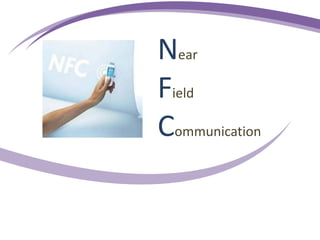 Near
Field
Communication
 