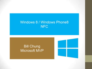 Windows 8 / Windows Phone8
            NFC




  Bill Chung
Microsoft MVP
 