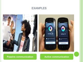 EXAMPLES
Passive communication Active communication
 