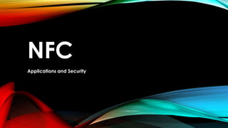 NFC
Applications and Security
 