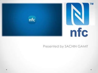 nfc
Presented by SACHIN GAMIT

 
