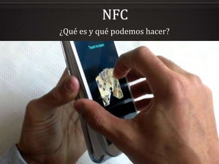 NFC
¿Qué es y qué podemos hacer?

 