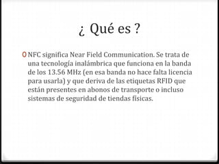 NFC, tecnología inalámbrica de
corto alcance
0 NFC es una plataforma abierta pensada desde el inicio para

teléfonos y dis...