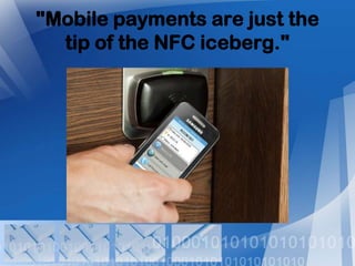 "Mobile payments are just the
tip of the NFC iceberg."

 