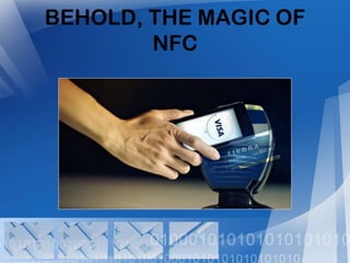BEHOLD, THE MAGIC OF
NFC

 