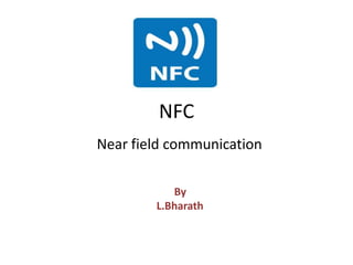 NFC
Near field communication
By
L.Bharath

 