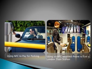 Using NFC to Pay for Parking Using an NFC-enabled Phone to Exit a
London Train Station
 