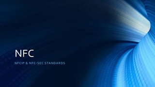 NFC
NFCIP & NFC-SEC STANDARDS
 