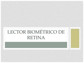 LECTOR BIOMÉTRICO DE
RETINA
 