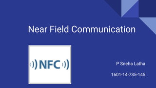 Near Field Communication
P Sneha Latha
1601-14-735-145
 