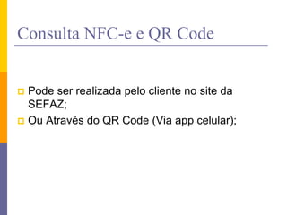 Consulta NFC-e e QR Code
 Pode ser realizada pelo cliente no site da
SEFAZ;
 Ou Através do QR Code (Via app celular);
 