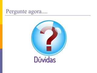 Pergunte agora....
 