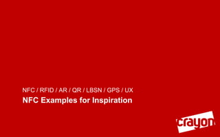 NFC / RFID / AR / QR / LBSN / GPS / UX
NFC Examples for Inspiration
 