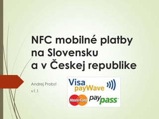 NFC mobilné platby
na Slovensku
a v Českej republike
Andrej Probst
v1.2
 