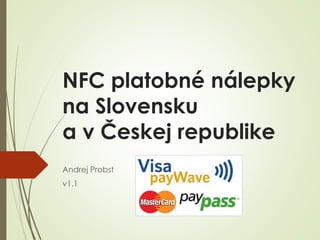 NFC platobné nálepky
na Slovensku
a v Českej republike
Andrej Probst
v1.2
 