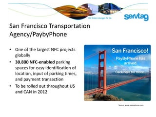 San Francisco Transportation
Agency/PaybyPhone

• One of the largest NFC projects
  globally
• 30.800 NFC-enabled parking
...