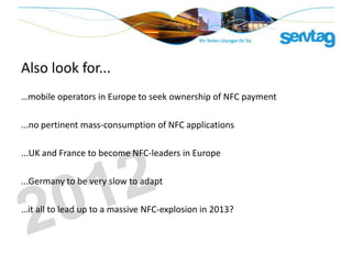 Also look for...
…mobile operators in Europe to seek ownership of NFC payment

...no pertinent mass-consumption of NFC app...