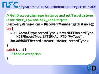 Registrarse al descubrimiento de registros NDEF <ul><li>// Get DiscoveryManager instance and set TargetListener </li></ul>...