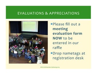 ! Please%ﬁll%out%a%
meeting!
evaluation!form!
NOW!to%be%
entered%in%our%
raﬄe%
! Drop%nametags%at%
registration%desk%
NFCA...