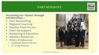 Increasing our impact through
collaboration…
¡ Peer Networking
¡ Regional Sourcing
¡ Healthy Food Access
¡ Start-Up Suppor...