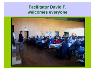 Facilitator David F.
welcomes everyone
 