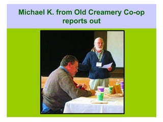 Michael K. from Old Creamery Co-op
             reports out
 