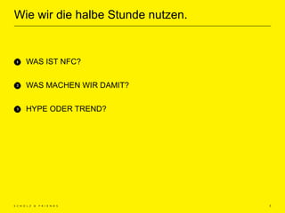 Wie wir die halbe Stunde nutzen.
3
WAS IST NFC?
WAS MACHEN WIR DAMIT?
HYPE ODER TREND?
 