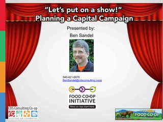 “Let’s put on a show!”
Planning a Capital Campaign
Presented by:
Ben Sandel
540-421-6976
BenSandel@cdsconsulting.coop
12.$About$the$NFCA$Flyer$
 