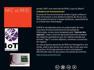 Sendo o NFC uma extensão do RFID, o que os difere?
A distância de funcionamento!
O modo de funcionamento de ambos é igual,...