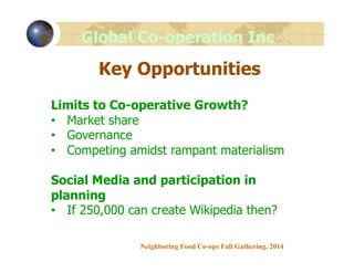 Global Co-operation Inc 
Key Opportunities 
Limits to Co-operative Growth? 
• Market share 
• Governance 
• Competing amid...